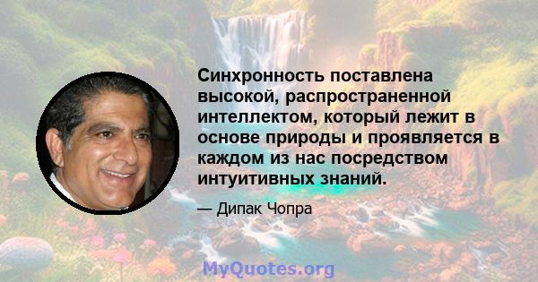 Синхронность поставлена ​​высокой, распространенной интеллектом, который лежит в основе природы и проявляется в каждом из нас посредством интуитивных знаний.