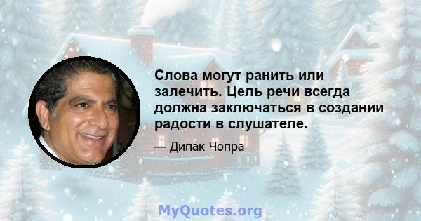 Слова могут ранить или залечить. Цель речи всегда должна заключаться в создании радости в слушателе.