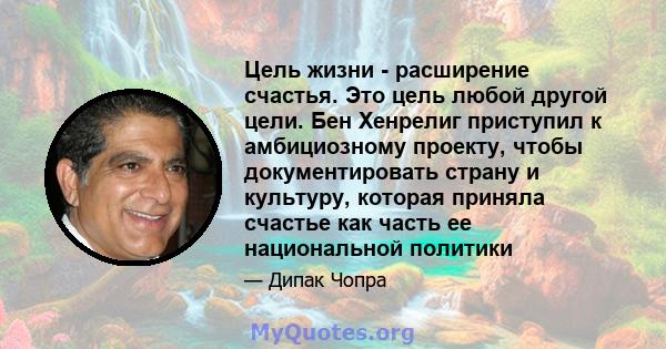 Цель жизни - расширение счастья. Это цель любой другой цели. Бен Хенрелиг приступил к амбициозному проекту, чтобы документировать страну и культуру, которая приняла счастье как часть ее национальной политики