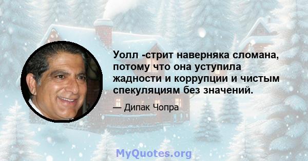 Уолл -стрит наверняка сломана, потому что она уступила жадности и коррупции и чистым спекуляциям без значений.