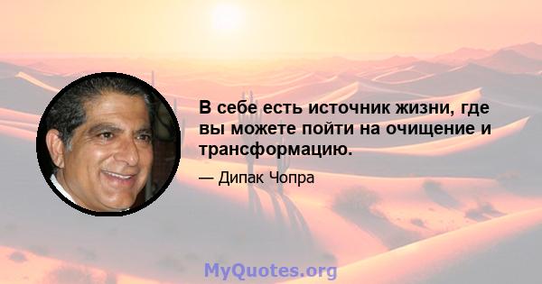 В себе есть источник жизни, где вы можете пойти на очищение и трансформацию.