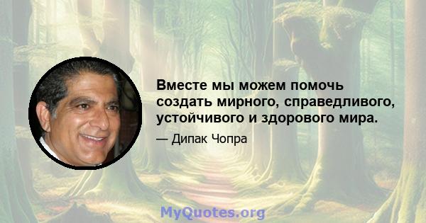 Вместе мы можем помочь создать мирного, справедливого, устойчивого и здорового мира.