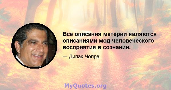 Все описания материи являются описаниями мод человеческого восприятия в сознании.