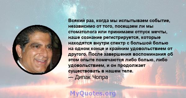 Всякий раз, когда мы испытываем событие, независимо от того, посещаем ли мы стоматолога или принимаем отпуск мечты, наше сознание регистрируется, которые находятся внутри спектр с большой болью на одном конце и крайним