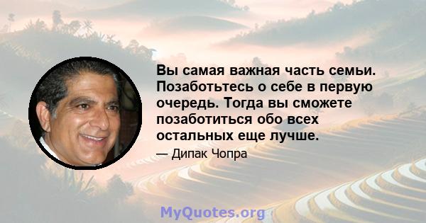 Вы самая важная часть семьи. Позаботьтесь о себе в первую очередь. Тогда вы сможете позаботиться обо всех остальных еще лучше.