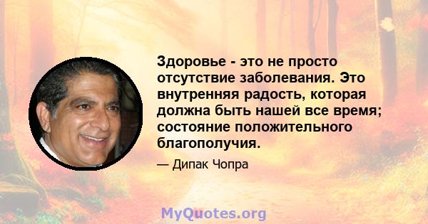 Здоровье - это не просто отсутствие заболевания. Это внутренняя радость, которая должна быть нашей все время; состояние положительного благополучия.