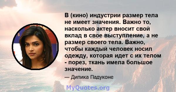 В (кино) индустрии размер тела не имеет значения. Важно то, насколько актер вносит свой вклад в свое выступление, а не размер своего тела. Важно, чтобы каждый человек носил одежду, которая идет с их телом - порез, ткань 