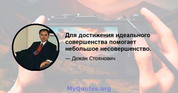 Для достижения идеального совершенства помогает небольшое несовершенство.