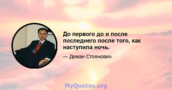 До первого до и после последнего после того, как наступила ночь.