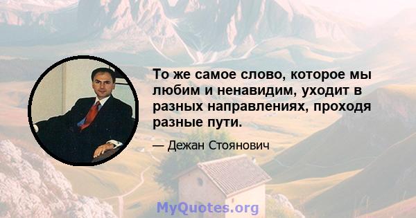 То же самое слово, которое мы любим и ненавидим, уходит в разных направлениях, проходя разные пути.