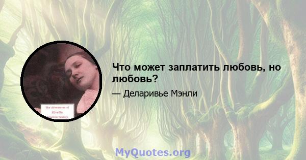 Что может заплатить любовь, но любовь?