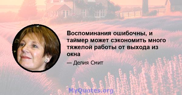 Воспоминания ошибочны, и таймер может сэкономить много тяжелой работы от выхода из окна