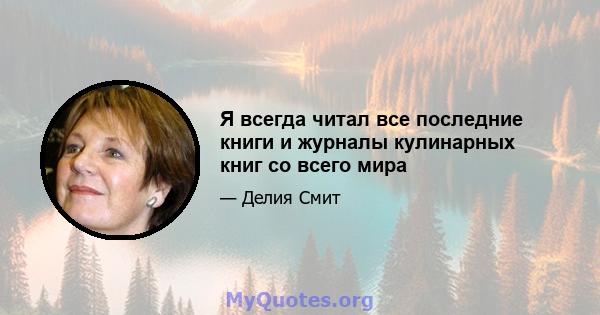 Я всегда читал все последние книги и журналы кулинарных книг со всего мира