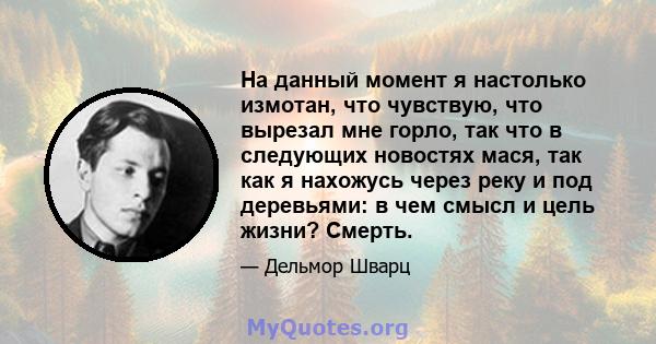 На данный момент я настолько измотан, что чувствую, что вырезал мне горло, так что в следующих новостях мася, так как я нахожусь через реку и под деревьями: в чем смысл и цель жизни? Смерть.