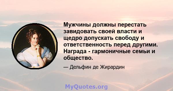 Мужчины должны перестать завидовать своей власти и щедро допускать свободу и ответственность перед другими. Награда - гармоничные семьи и общество.