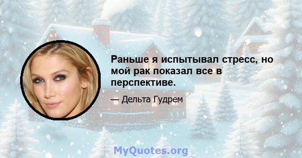 Раньше я испытывал стресс, но мой рак показал все в перспективе.