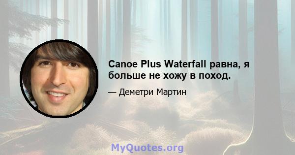 Canoe Plus Waterfall равна, я больше не хожу в поход.