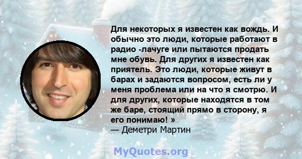 Для некоторых я известен как вождь. И обычно это люди, которые работают в радио -лачуге или пытаются продать мне обувь. Для других я известен как приятель. Это люди, которые живут в барах и задаются вопросом, есть ли у