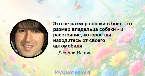 Это не размер собаки в бою, это размер владельца собаки - и расстояние, которое вы находитесь от своего автомобиля.