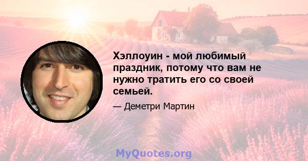 Хэллоуин - мой любимый праздник, потому что вам не нужно тратить его со своей семьей.