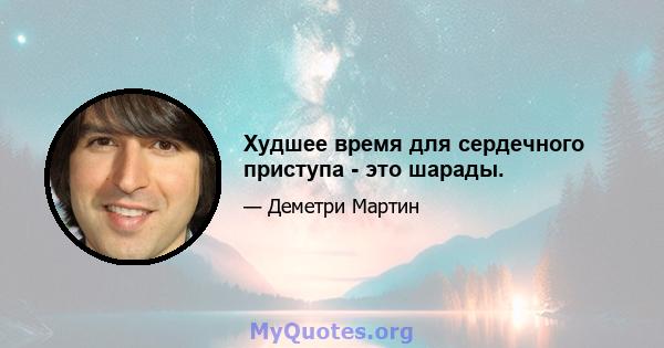 Худшее время для сердечного приступа - это шарады.