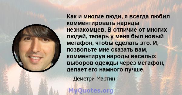 Как и многие люди, я всегда любил комментировать наряды незнакомцев. В отличие от многих людей, теперь у меня был новый мегафон, чтобы сделать это. И, позвольте мне сказать вам, комментируя народы веселых выборов одежды 