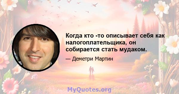 Когда кто -то описывает себя как налогоплательщика, он собирается стать мудаком.