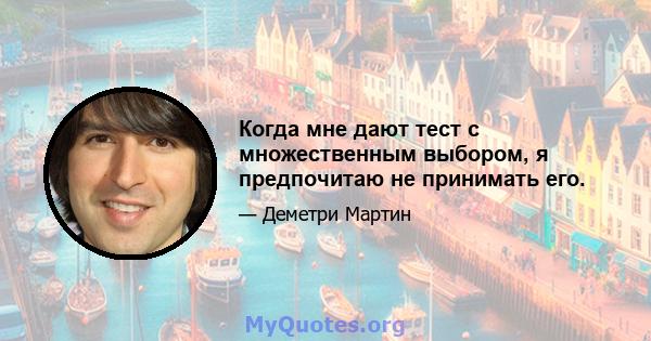 Когда мне дают тест с множественным выбором, я предпочитаю не принимать его.