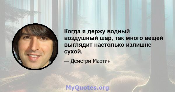 Когда я держу водный воздушный шар, так много вещей выглядит настолько излишне сухой.