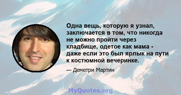 Одна вещь, которую я узнал, заключается в том, что никогда не можно пройти через кладбище, одетое как мама - даже если это был ярлык на пути к костюмной вечеринке.