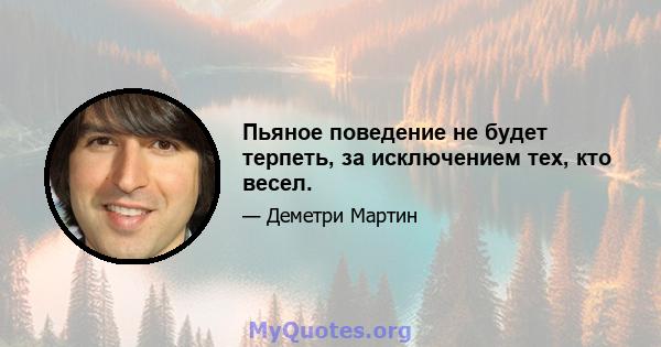 Пьяное поведение не будет терпеть, за исключением тех, кто весел.