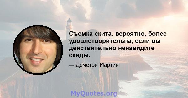 Съемка скита, вероятно, более удовлетворительна, если вы действительно ненавидите скиды.