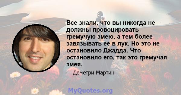 Все знали, что вы никогда не должны провоцировать гремучую змею, а тем более завязывать ее в лук. Но это не остановило Джадда. Что остановило его, так это гремучая змея.