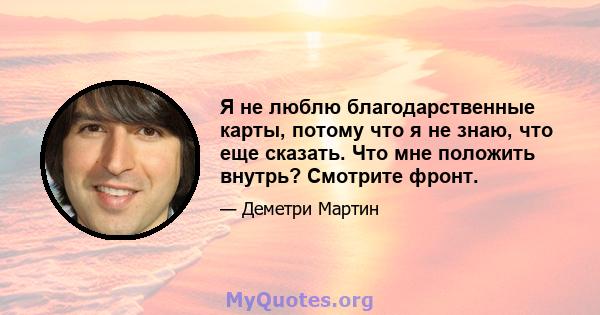 Я не люблю благодарственные карты, потому что я не знаю, что еще сказать. Что мне положить внутрь? Смотрите фронт.