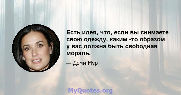 Есть идея, что, если вы снимаете свою одежду, каким -то образом у вас должна быть свободная мораль.