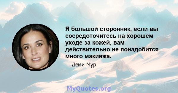 Я большой сторонник, если вы сосредоточитесь на хорошем уходе за кожей, вам действительно не понадобится много макияжа.