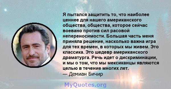 Я пытался защитить то, что наиболее ценнее для нашего американского общества, общества, которое сейчас воевано против сил расовой непереносимости. Большая часть меня приняла решение, насколько важна игра для тех времен, 