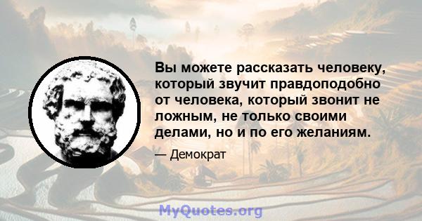 Вы можете рассказать человеку, который звучит правдоподобно от человека, который звонит не ложным, не только своими делами, но и по его желаниям.