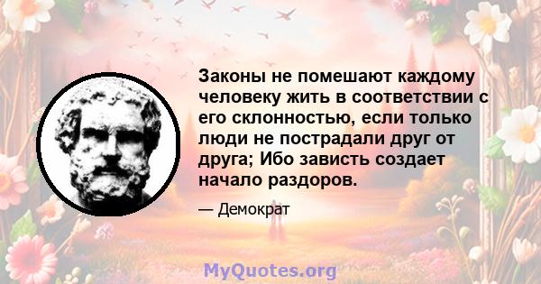 Законы не помешают каждому человеку жить в соответствии с его склонностью, если только люди не пострадали друг от друга; Ибо зависть создает начало раздоров.