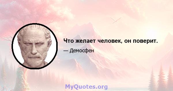 Что желает человек, он поверит.