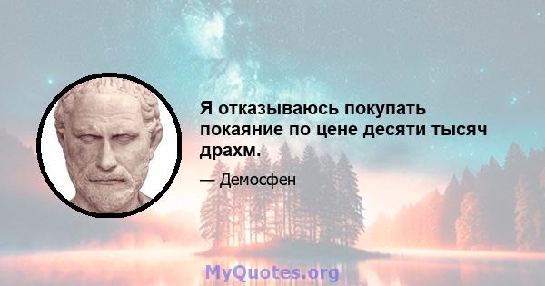 Я отказываюсь покупать покаяние по цене десяти тысяч драхм.