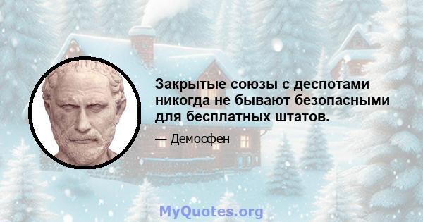 Закрытые союзы с деспотами никогда не бывают безопасными для бесплатных штатов.