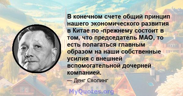 В конечном счете общий принцип нашего экономического развития в Китае по -прежнему состоит в том, что председатель МАО, то есть полагаться главным образом на наши собственные усилия с внешней вспомогательной дочерней