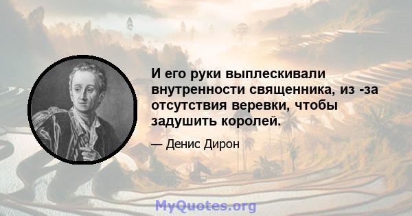 И его руки выплескивали внутренности священника, из -за отсутствия веревки, чтобы задушить королей.