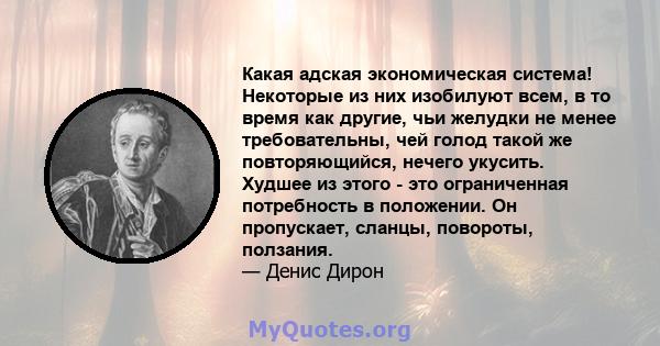 Какая адская экономическая система! Некоторые из них изобилуют всем, в то время как другие, чьи желудки не менее требовательны, чей голод такой же повторяющийся, нечего укусить. Худшее из этого - это ограниченная