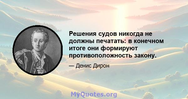 Решения судов никогда не должны печатать: в конечном итоге они формируют противоположность закону.