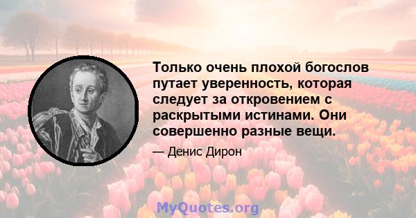 Только очень плохой богослов путает уверенность, которая следует за откровением с раскрытыми истинами. Они совершенно разные вещи.