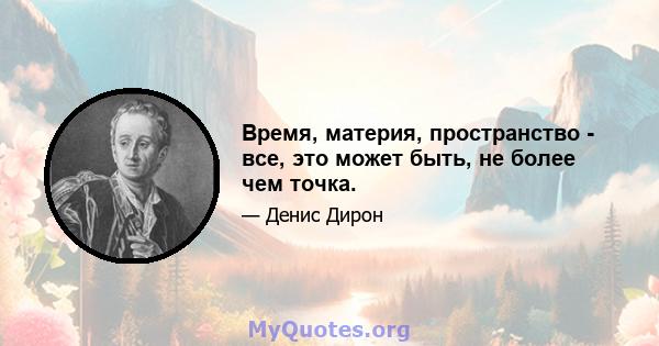 Время, материя, пространство - все, это может быть, не более чем точка.