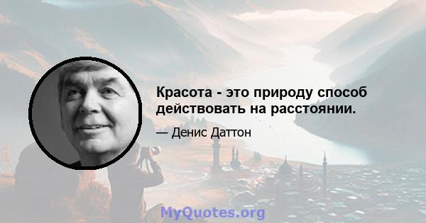 Красота - это природу способ действовать на расстоянии.