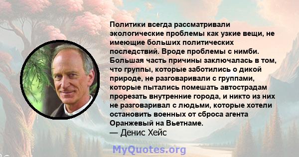 Политики всегда рассматривали экологические проблемы как узкие вещи, не имеющие больших политических последствий. Вроде проблемы с нимби. Большая часть причины заключалась в том, что группы, которые заботились о дикой